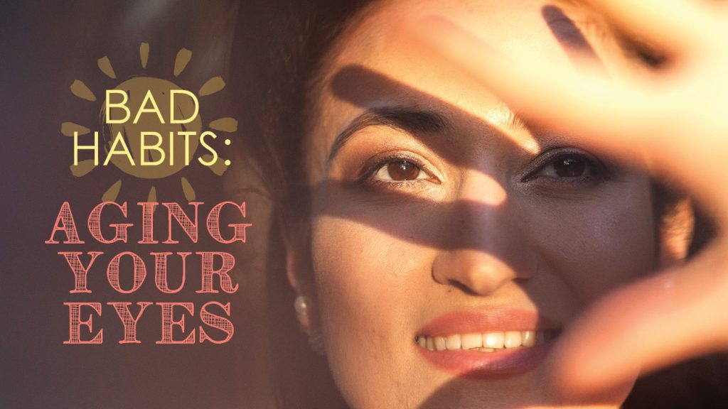 Bad Habits and Your Eyes Eliminate these bad habits to protect your eye