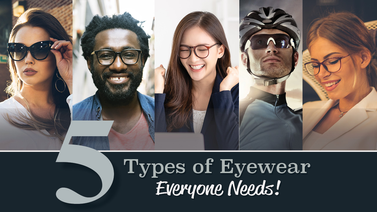 Five Types of Eyewear Everyone Needs Contact our office!